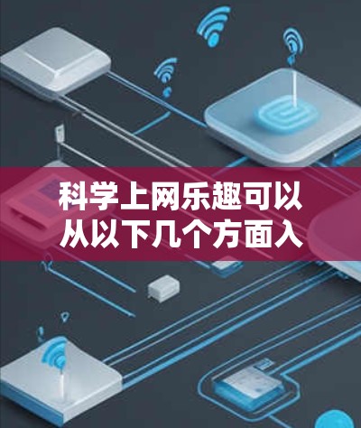 科学上网乐趣可以从以下几个方面入手