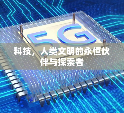 科技，人类文明的永恒伙伴与探索者