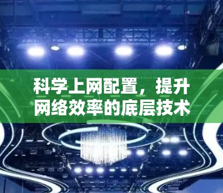 科学上网配置，提升网络效率的底层技术