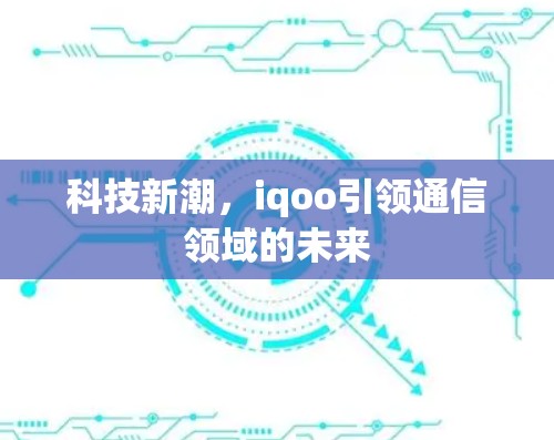 科技新潮，iqoo引领通信领域的未来