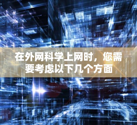 在外网科学上网时，您需要考虑以下几个方面