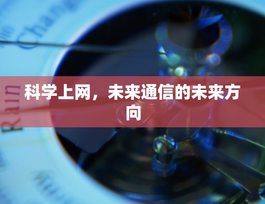 科学上网，未来通信的未来方向