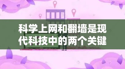 科学上网和翻墙是现代科技中的两个关键概念，它们在科学实验中发挥着各自的作用。以下是对这两个概念的详细解释