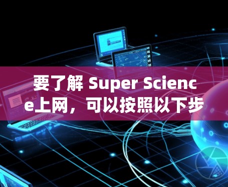 要了解 Super Science上网，可以按照以下步骤进行