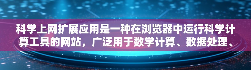 科学上网扩展应用是一种在浏览器中运行科学计算工具的网站，广泛用于数学计算、数据处理、工程设计等。以下是对这些应用的详细分析和推荐