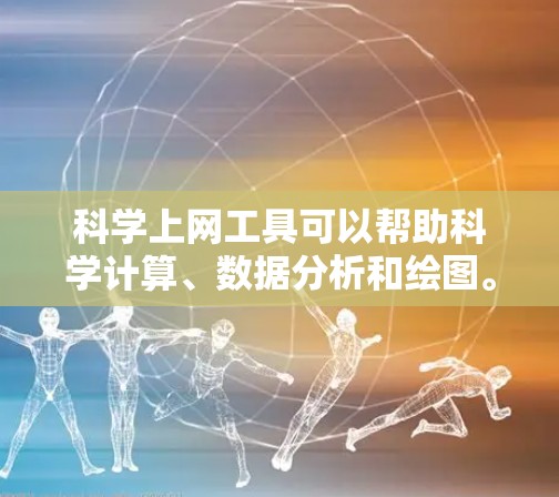 科学上网工具可以帮助科学计算、数据分析和绘图。以下是一些推荐的工具