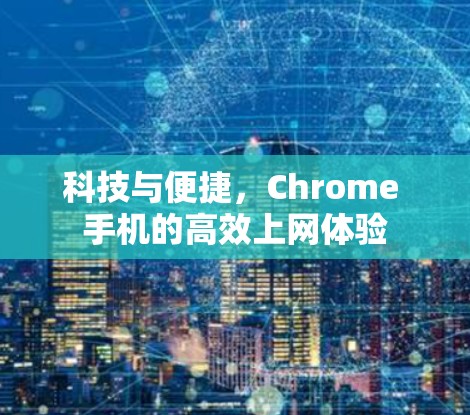 科技与便捷，Chrome 手机的高效上网体验