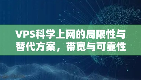 VPS科学上网的局限性与替代方案，带宽与可靠性之选