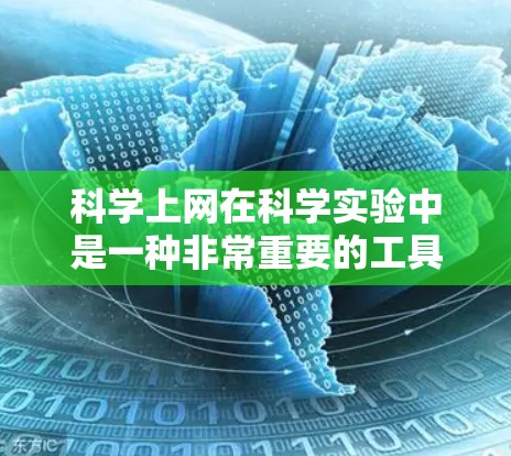 科学上网在科学实验中是一种非常重要的工具，特别是在数据分析、模拟实验和高级计算方面。以下是一些科学计算和科学实验中需要用到的工具和平台