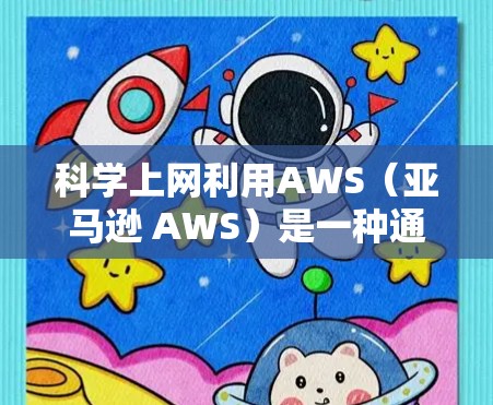 科学上网利用AWS（亚马逊 AWS）是一种通过提供云计算服务来实现科学计算、大数据分析、教育在线学习等领域的网络服务。以下是一个逐步的指南，帮助您更好地理解和应用科学上网的 AWS 技术