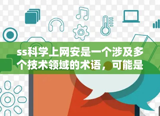 ss科学上网安是一个涉及多个技术领域的术语,可能是指提供科学计算和科学上网的网络平台或服务。以下是对这一术语的逐步解释和整理 ss科学上网安是一个涉及多个技术领域的术语,可能是指提供科学计算和科学上网的网络平台或服务。以下是对这一术语的逐步解释和整理