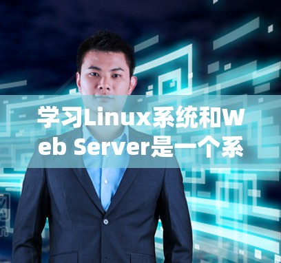 学习Linux系统和Web Server是一个系统性的过程，需要逐步深入，从基础到高级，逐步掌握相关技能。以下是一个有条理的指南，帮助你高效学习和掌握这些主题