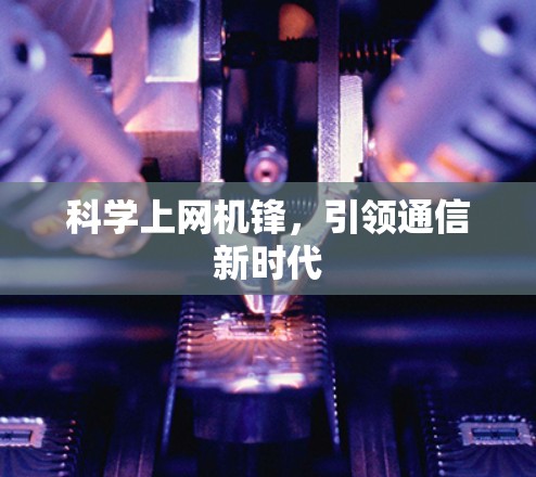 科学上网机锋，引领通信新时代