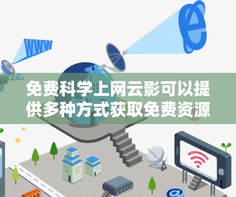 免费科学上网云影可以提供多种方式获取免费资源，以下是几种主要的免费云服务、在线网站、平台和软件推荐