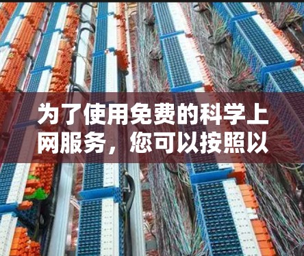 为了使用免费的科学上网服务，您可以按照以下步骤进行