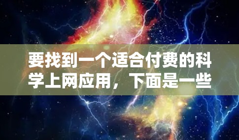 要找到一个适合付费的科学上网应用，下面是一些推荐的平台，供你选择