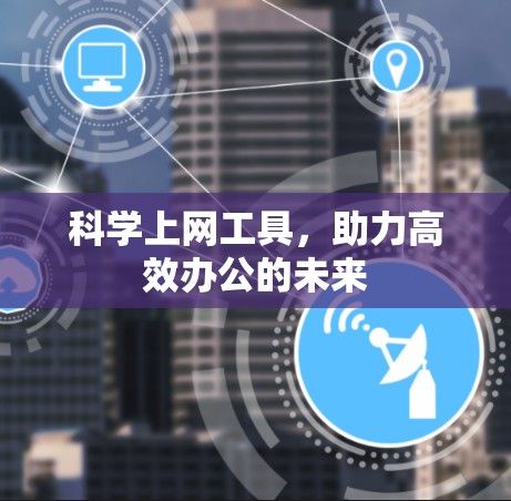 科学上网工具，助力高效办公的未来
