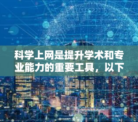 科学上网是提升学术和专业能力的重要工具，以下是科学上网的科学方法指南