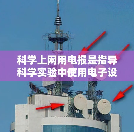 科学上网用电报是指导科学实验中使用电子设备时的用电规范和注意事项的文件。以下是一些关键点，帮助确保设备安全可靠