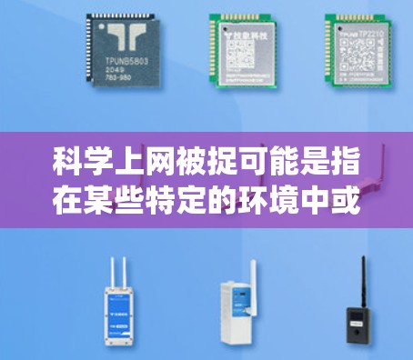 科学上网被捉可能是指在某些特定的环境中或系统中，科学互联网的访问被限制或被捉（限制）了。这通常与以下几个因素有关