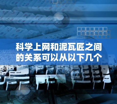 科学上网和泥瓦匠之间的关系可以从以下几个方面进行分析