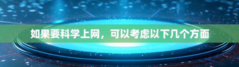 如果要科学上网，可以考虑以下几个方面