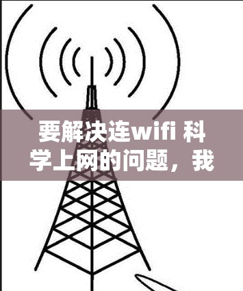要解决连wifi 科学上网的问题，我们需要考虑如何在科学计算和实验中有效地利用无线网络。以下是一些步骤和建议
