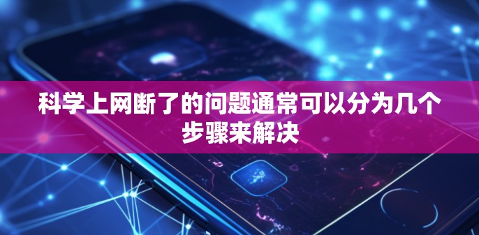 科学上网断了的问题通常可以分为几个步骤来解决