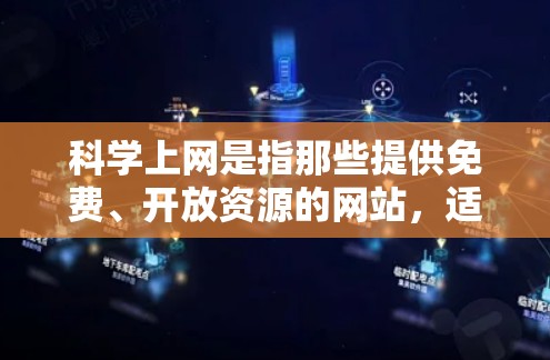 科学上网是指那些提供免费、开放资源的网站，适合个人用户使用，通常用于学习、知识分享、讨论等场景。以下是对科学上网的详细分析