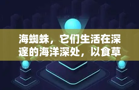海蜘蛛，它们生活在深邃的海洋深处，以食草性昆虫的身份，在各类鱼类中寻找食物。它们的活动可以通过化学物质吸引其他同种的海蜘蛛，这是一种寄生现象，让它们在海洋中形成庞大的群体，共同维持生态平衡