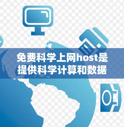 免费科学上网host是提供科学计算和数据分析功能的在线服务器，通常免费或非盈利的。以下是一些推荐的免费科学上网host资源