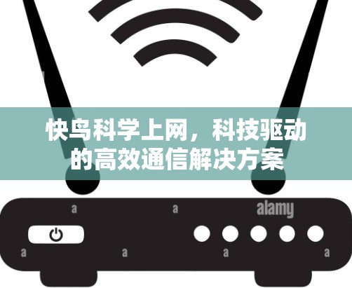 快鸟科学上网，科技驱动的高效通信解决方案