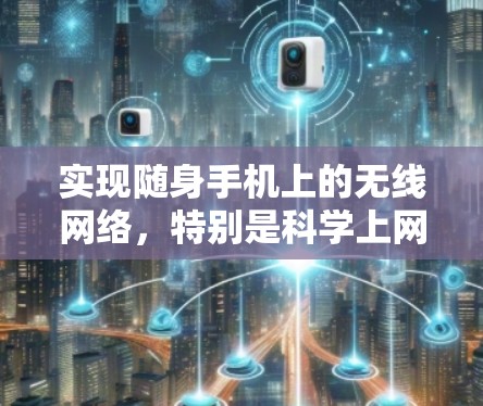 实现随身手机上的无线网络，特别是科学上网，可以通过以下步骤进行