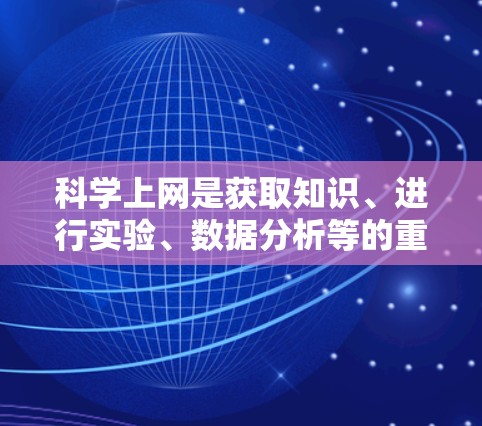 科学上网是获取知识、进行实验、数据分析等的重要技能。以下是一些科学上网的步骤和方法，帮助您高效地进行科学操作
