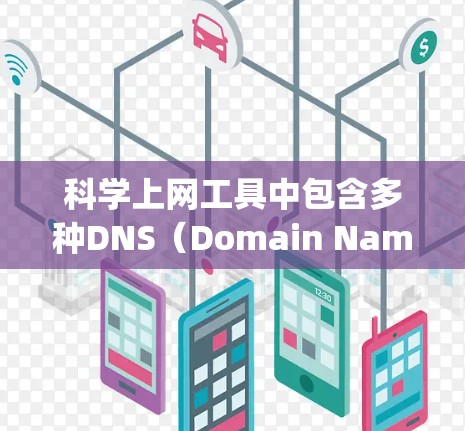 科学上网工具中包含多种DNS（Domain Name System）相关功能，这些工具可以帮助您方便地获取和使用IP地址信息、查询和管理IP解析树等。以下是一些常见的科学上网工具中的DNS相关功能