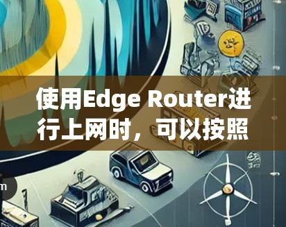 使用Edge Router进行上网时，可以按照以下步骤进行
