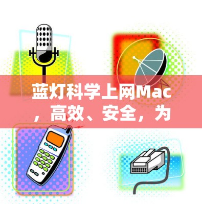 蓝灯科学上网Mac，高效、安全，为您打造一个无害的办公新选择