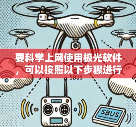 要科学上网使用极光软件，可以按照以下步骤进行