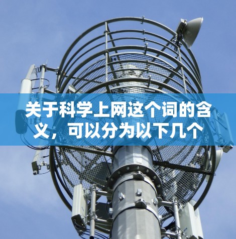 关于科学上网这个词的含义，可以分为以下几个方面进行分析