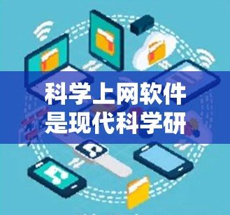 科学上网软件是现代科学研究中不可或缺的工具，它们帮助研究人员高效地进行计算、数据分析、实验设计等工作。以下是一篇详细地介绍科学上网软件的结构和内容，供参考