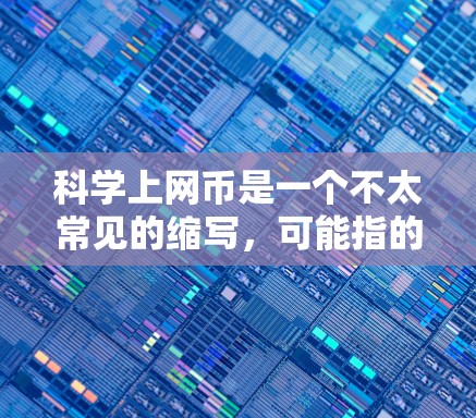 科学上网币是一个不太常见的缩写，可能指的是某种基于科学原理的加密货币。以下是对这一可能含义的详细分析