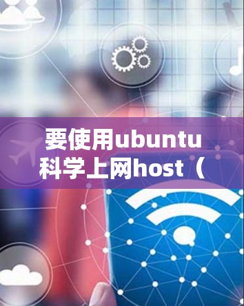 要使用ubuntu科学上网host（科学计算服务器）您可以按照以下步骤进行