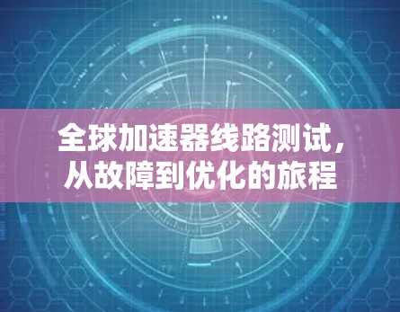 全球加速器线路测试，从故障到优化的旅程