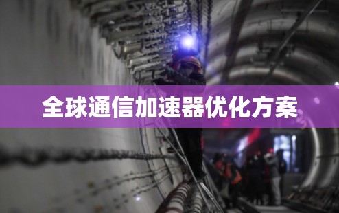 全球通信加速器优化方案