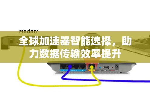 全球加速器智能选择，助力数据传输效率提升