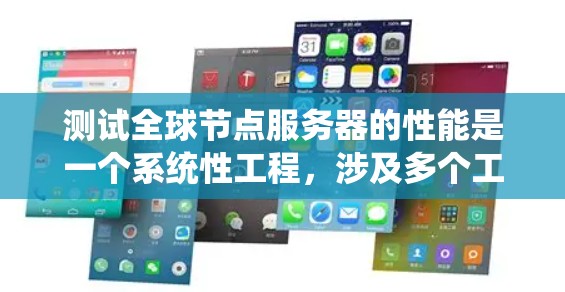 测试全球节点服务器的性能是一个系统性工程，涉及多个工具和步骤。以下是一个有条理的指南，帮助你系统地测试和优化全球节点服务器的性能