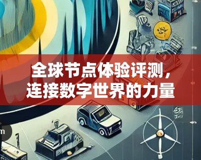 全球节点体验评测，连接数字世界的力量