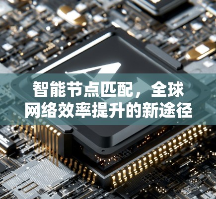 智能节点匹配，全球网络效率提升的新途径