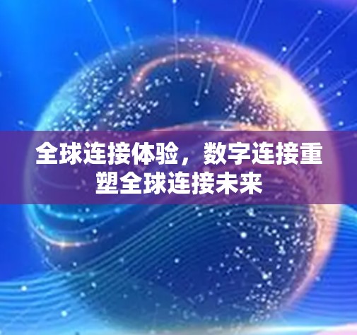 全球连接体验，数字连接重塑全球连接未来