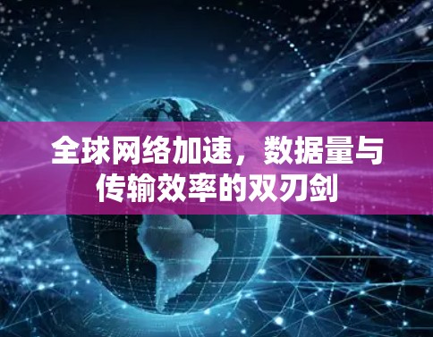 全球网络加速，数据量与传输效率的双刃剑